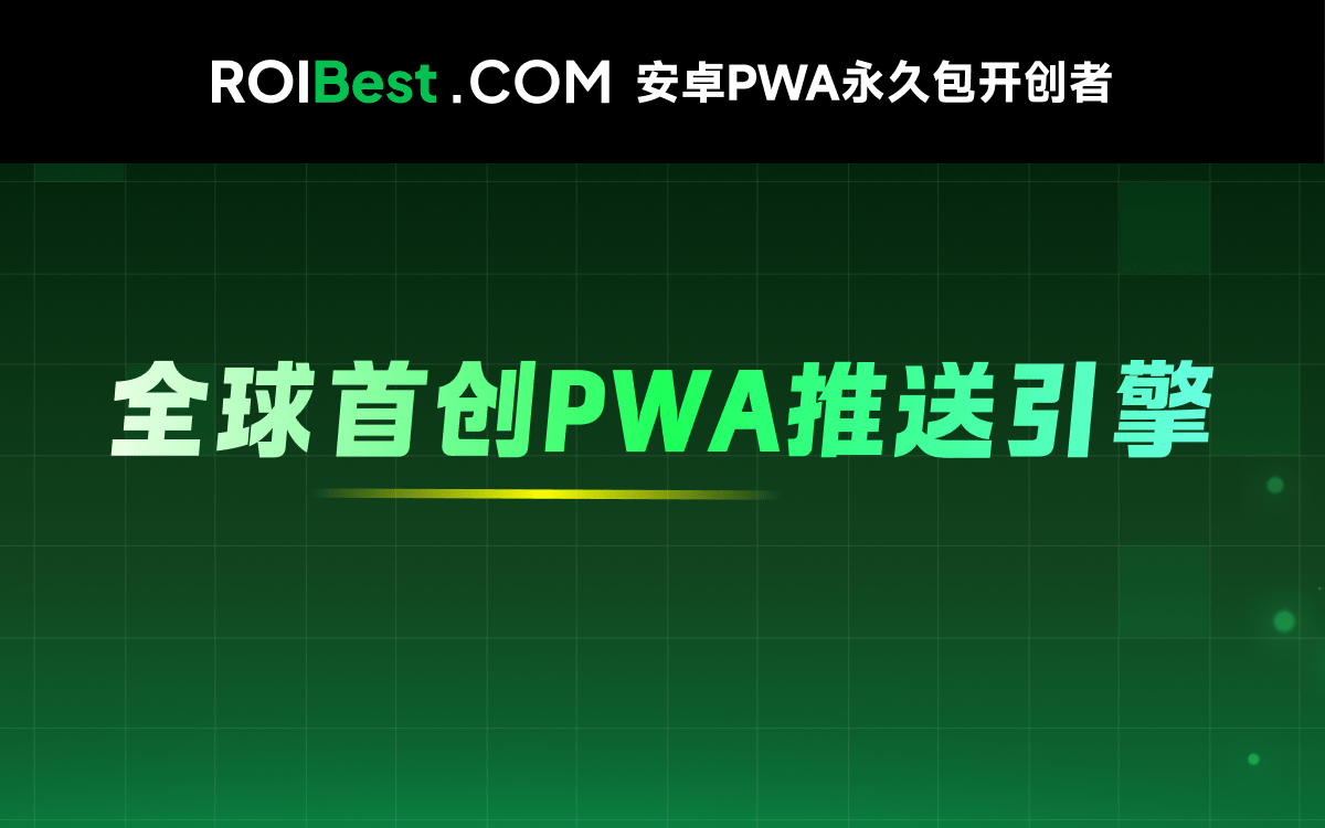 APP卸载≠永别，ROIBest全球首创“PWA推送引擎”智能召回用户