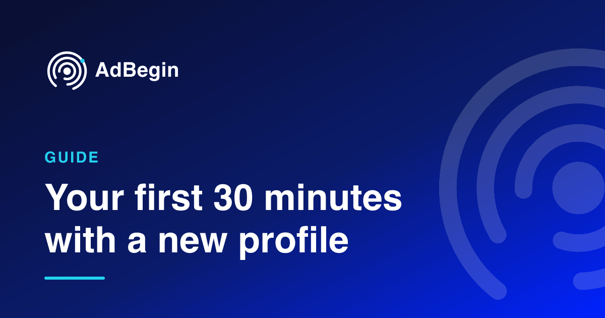 AdBegin guide: your first 30 minutes with a new profile